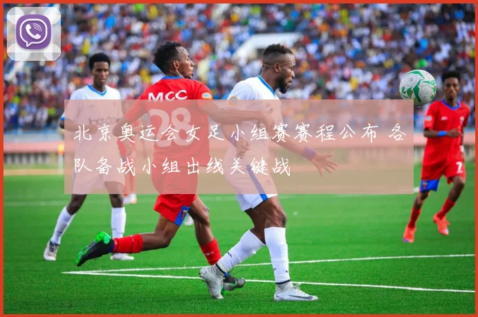 北京奥运会女足小组赛赛程公布 各队备战小组出线关键战