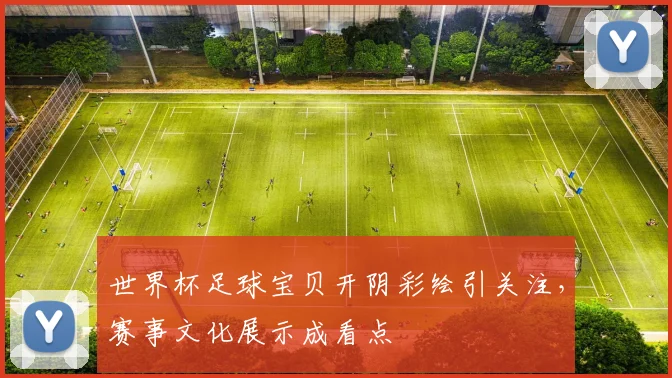 世界杯足球宝贝开阴彩绘引关注,赛事文化展示成看点
