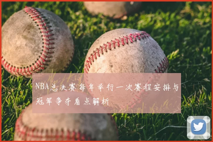 NBA总决赛每年举行一次赛程安排与冠军争夺看点解析