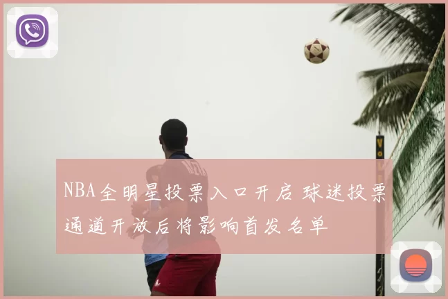 NBA全明星投票入口开启 球迷投票通道开放后将影响首发名单