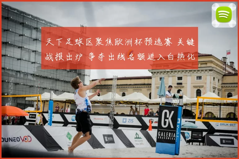 天下足球区聚焦欧洲杯预选赛 关键战报出炉 争夺出线名额进入白热化