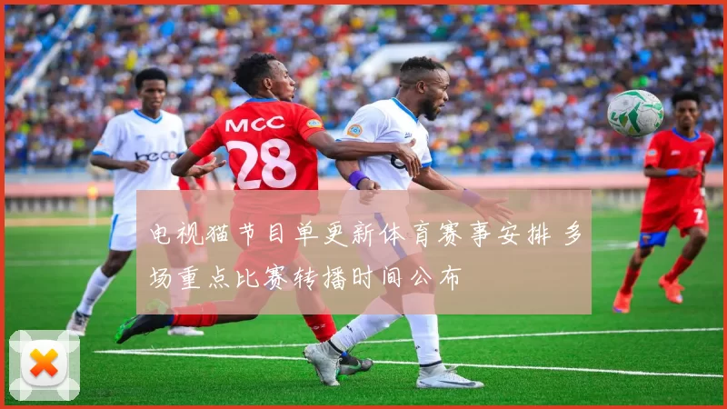 电视猫节目单更新体育赛事安排 多场重点比赛转播时间公布