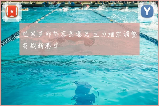 巴塞罗那阵容图曝光 主力框架调整备战新赛季