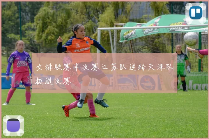 女排联赛半决赛江苏队逆转天津队挺进决赛